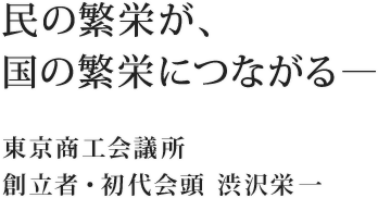 民の繁栄が、国の繁栄につながる―東京商工会議所 創立者・初代会頭 渋沢栄一