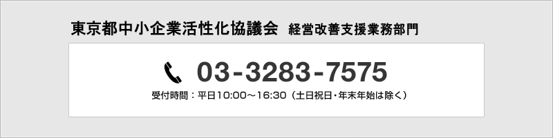東京都中小企業活性化協議会 03-3283-7575 受付時間 10:00～16:30（土日祝日・年末年始は除く）