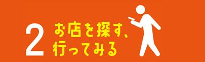 2.お店を探す、行ってみる